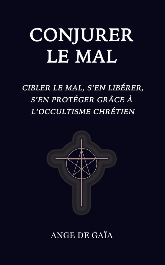 Couverture du livre "Conjurer le mal" de Ange de Gaïa - Cibler le mal, s'en libérer, s'en protéger grâce à l'Occultisme Chrétien